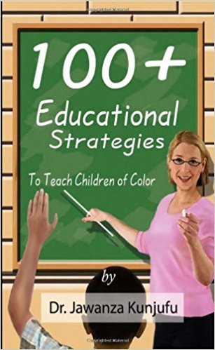 100+ Educational Strategies to Teach Children of Color by: Dr. Jawanza Kunjufu