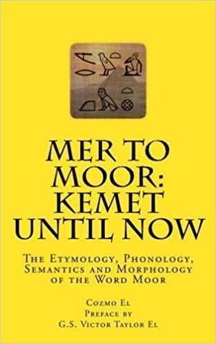 Mer to Moor: Kemet until Now: The Etymology, Phonology, Semantics by Cozmo El